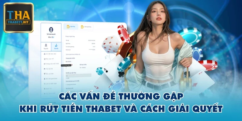 Các vấn đề thường gặp khi rút tiền THABET và cách giải quyết