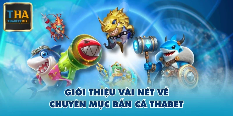 Giới thiệu vài nét về chuyên mục bắn cá THABET