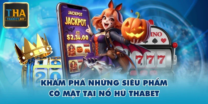 Khám phá những siêu phẩm có mặt tại Nổ Hũ THABET